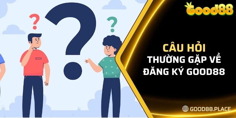 Hướng Dẫn Chi Tiết Cách Đăng Ký Good88 Dành Cho Các Tân Thủ 6 Một vài câu hỏi thường gặp về quy trình đăng ký Good88